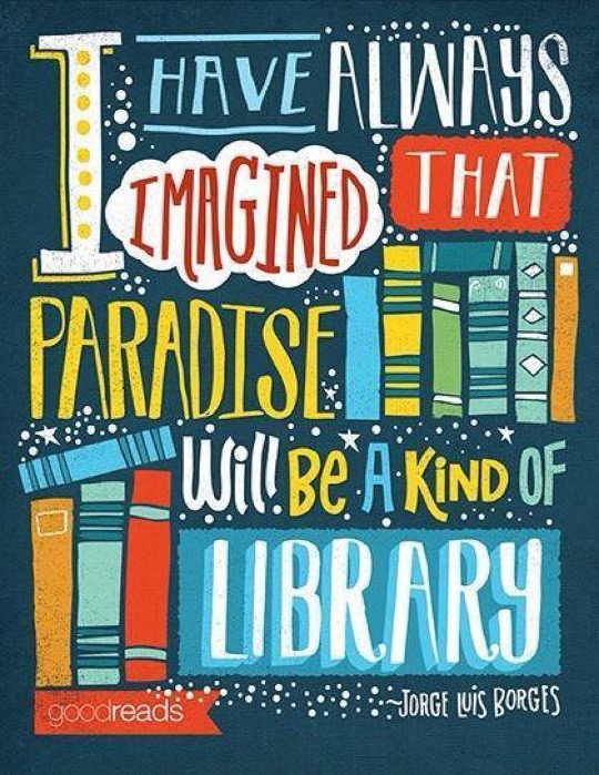 I have always imagined paradise will be a kind of library